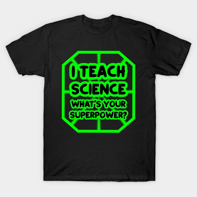 I teach science, what's your superpower? T-Shirt by colorsplash